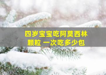 四岁宝宝吃阿莫西林颗粒 一次吃多少包